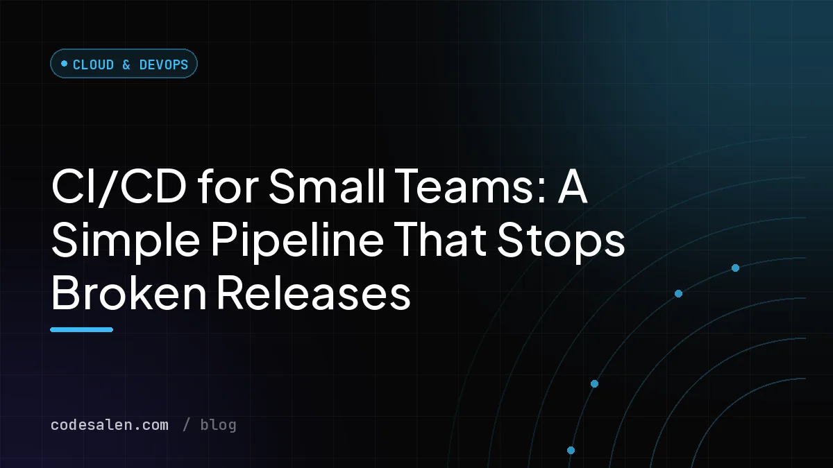 CI/CD for Small Teams: A Simple Pipeline That Stops Broken Releases