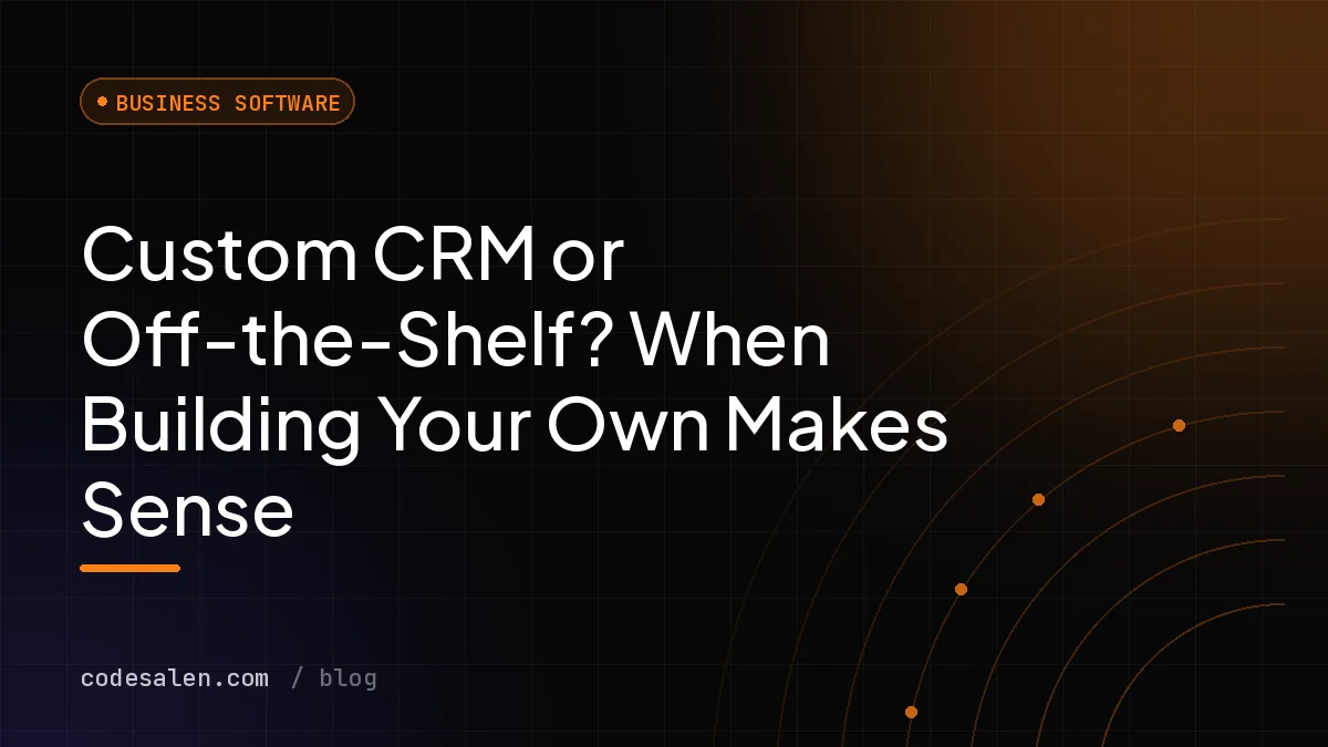 Custom CRM or Off-the-Shelf? When Building Your Own Makes Sense
