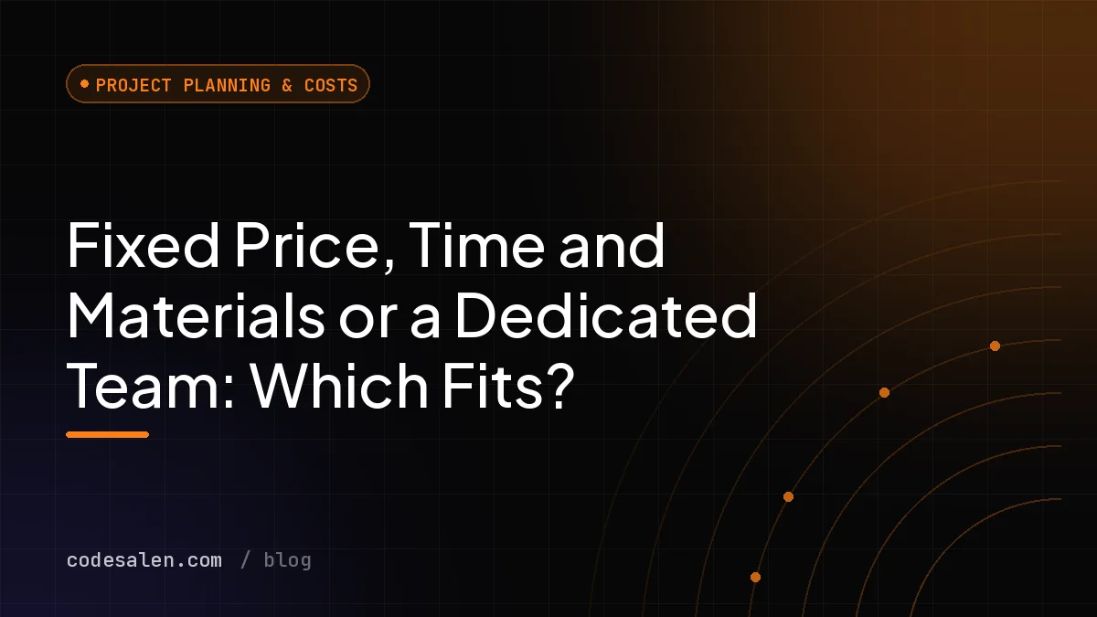 Fixed Price, Time and Materials or a Dedicated Team: Which Fits?
