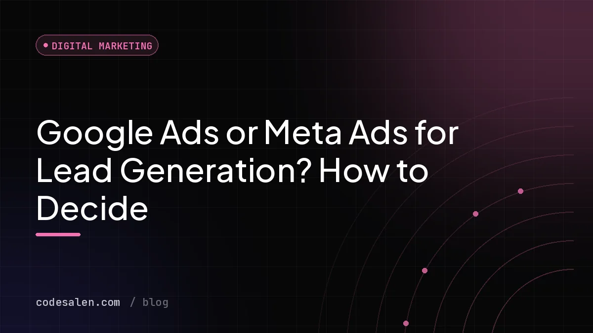 Google Ads or Meta Ads for Lead Generation? How to Decide