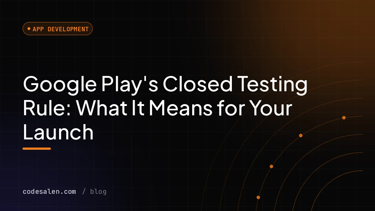 Google Play's Closed Testing Rule: What It Means for Your Launch