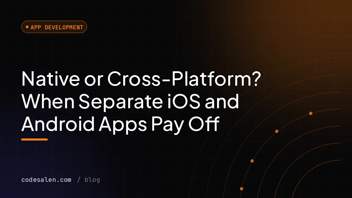 Native or Cross-Platform? When Separate iOS and Android Apps Pay Off